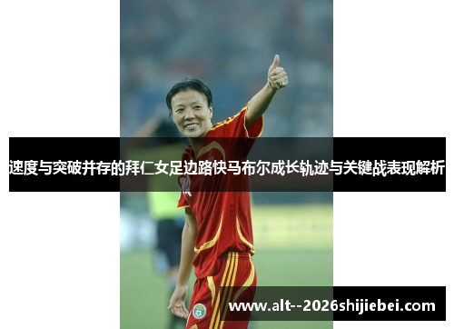 速度与突破并存的拜仁女足边路快马布尔成长轨迹与关键战表现解析 速度与突破并存的拜仁女足边路快马布尔成长轨迹与关键战表现解析