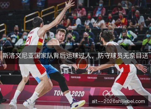 斯洛文尼亚国家队背后运球过人，防守球员无奈目送